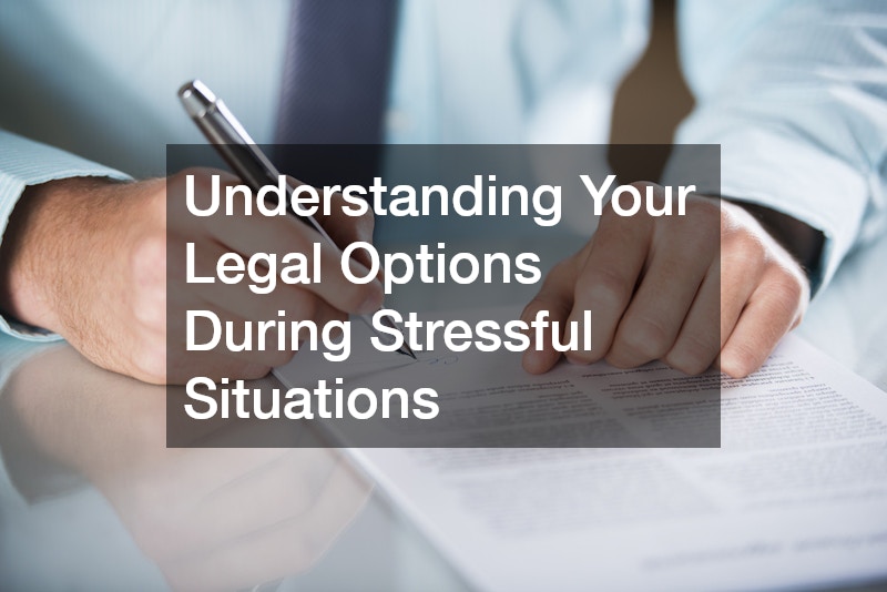 Understanding Your Legal Options During Stressful Situations