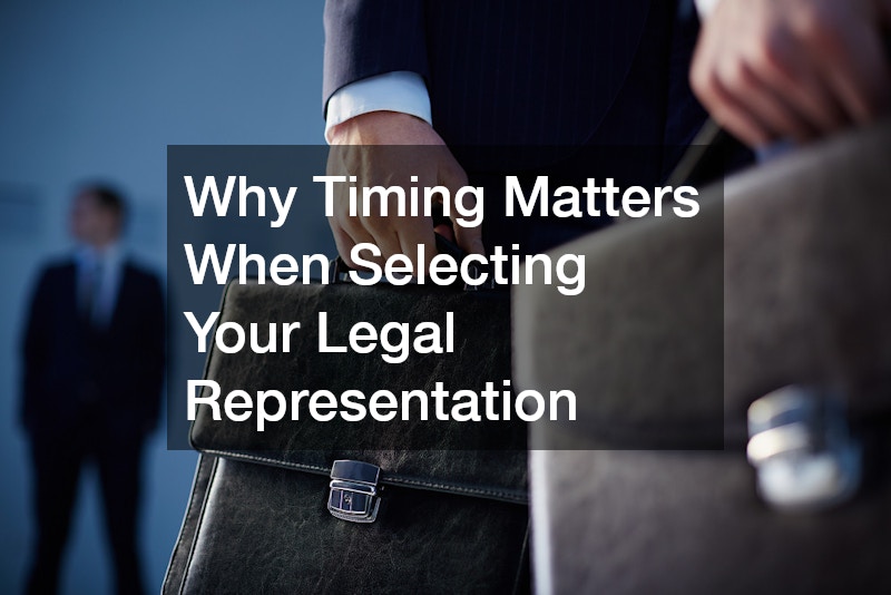 Why Timing Matters When Selecting Your Legal Representation