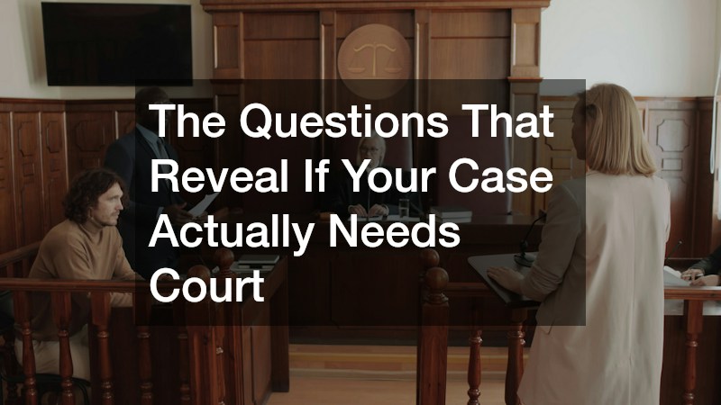 The Questions That Reveal If Your Case Actually Needs Court